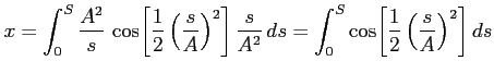 $\displaystyle x = \int_{0}^{S}{\frac{A^2}{s} \cos\! \left[ \frac{1}{2}\left(\f...
...} = \int_{0}^{S}{\cos\! \left[ \frac{1}{2}\left(\frac{s}{A}\right)^2\right] ds}$