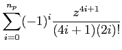 $\displaystyle \sum_{i=0}^{n_{p}}(-1)^i \frac{z^{4i+1}}{(4i+1)(2i)!}$