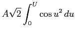 $\displaystyle A\sqrt{2}\int_{0}^{U}{\cos u^2   du}$