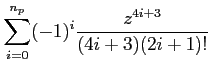 $\displaystyle \sum_{i=0}^{n_{p}}(-1)^i \frac{z^{4i+3}}{(4i+3)(2i+1)!}$