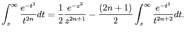 $\displaystyle \int_z^\infty \frac{e^{-t^2}}{t^{2n}} dt=\frac{1}{2}\frac{e^{-z^2}}{z^{2n+1}}-\frac{(2n+1)}{2}\int_z^\infty\frac{e^{-t^2}}{t^{2n+2}}dt.$